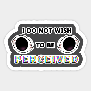 I Do Not Wish To Be Perceived Sticker